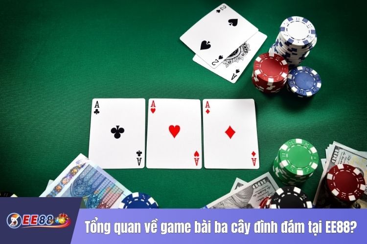 Tổng quan về game bài ba cây đình đám tại EE88?