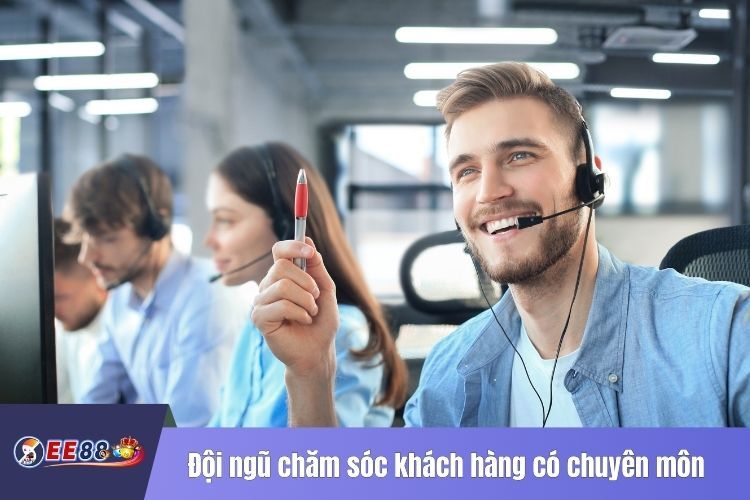 Đội ngũ chăm sóc khách hàng có chuyên môn, nhiệt huyết