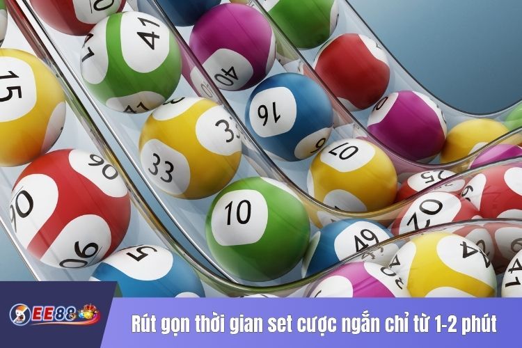 Rút gọn thời gian set cược ngắn chỉ từ 1-2 phút