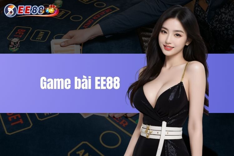 Game bài EE88 - Trải nghiệm cá cược đỉnh cao tại Việt Nam