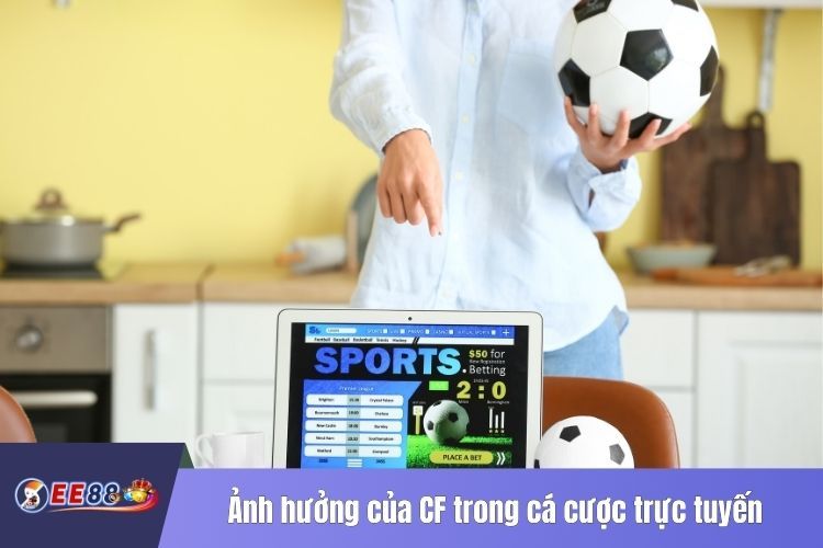 Ảnh hưởng của CF trong cá cược trực tuyến