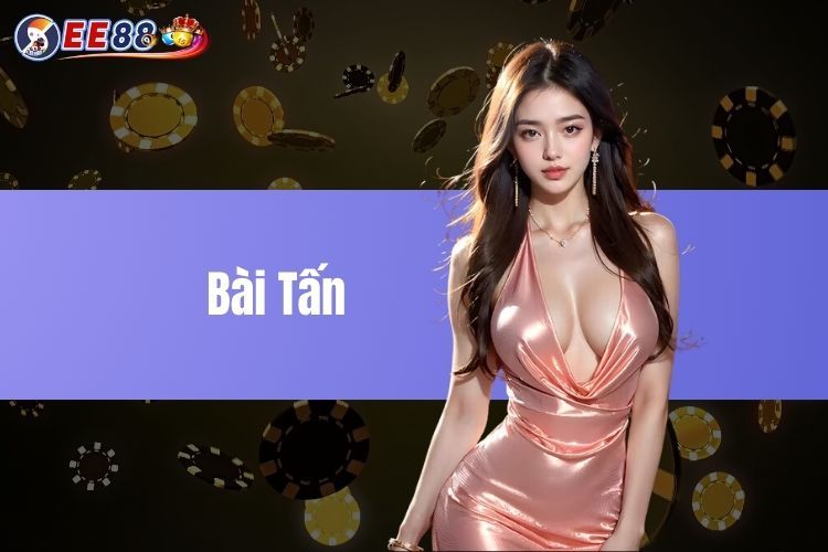 Bài Tấn - Hướng dẫn cách chơi bài đơn giản cho tân thủ