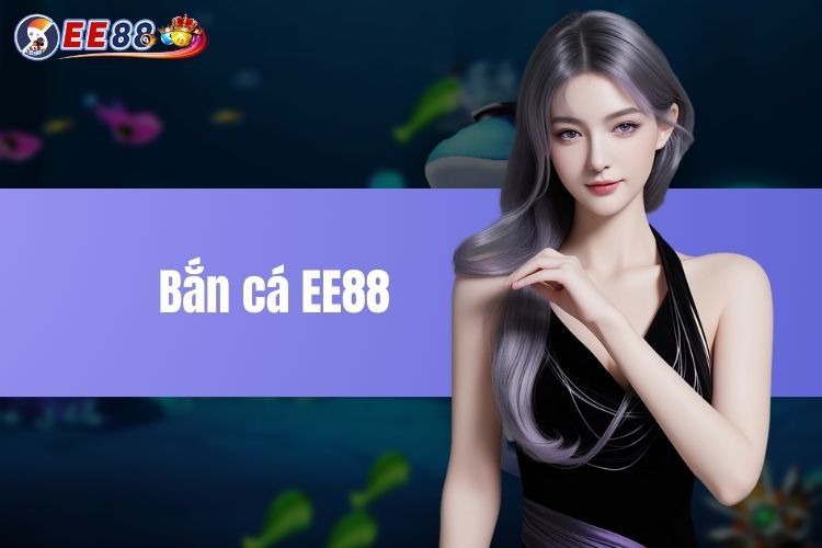 Bắn cá EE88 - Thỏa sức trải nghiệm cùng hàng ngàn loài cá