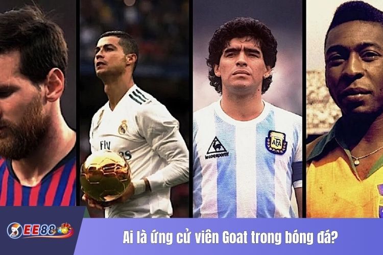 Ai là ứng cử viên Goat trong bóng đá?