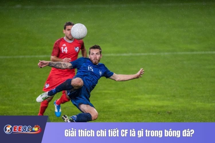 Giải thích chi tiết CF là gì trong bóng đá?