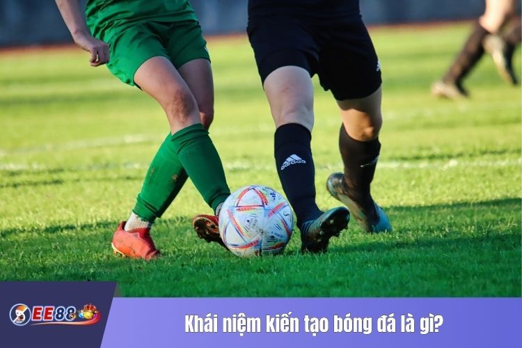 Khái niệm kiến tạo bóng đá là gì?